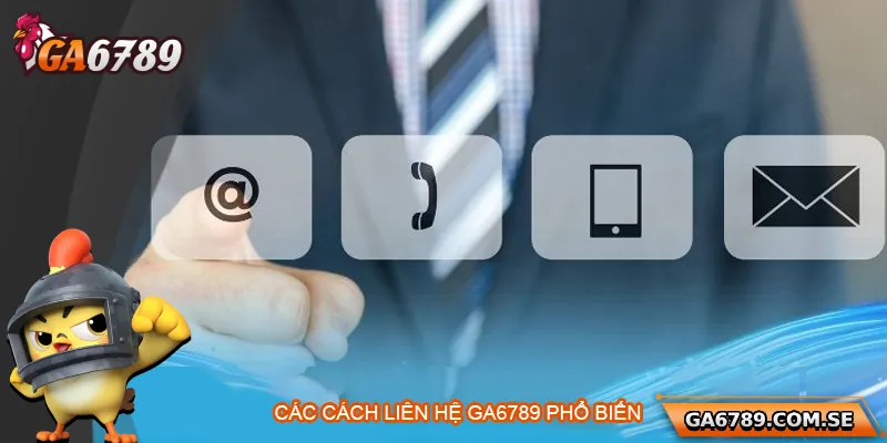 Liên Hệ Ga6789 – Hỗ Trợ Nhanh Chóng, Tận Tâm Mọi Lúc 2 Các kênh liên hệ Ga6789 phổ biến